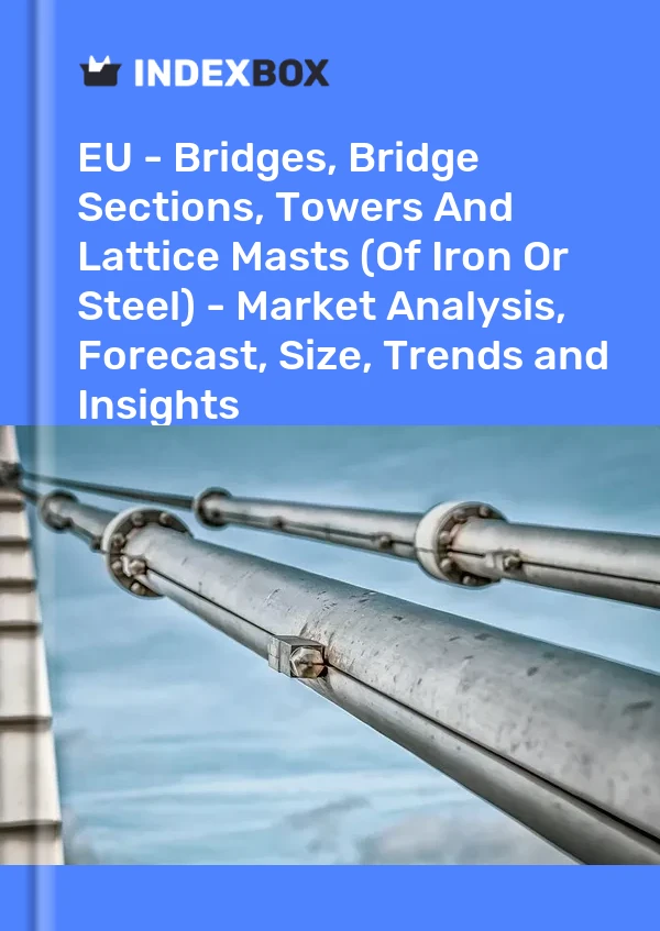 Report EU - Bridges, Bridge Sections, Towers and Lattice Masts (Of Iron or Steel) - Market Analysis, Forecast, Size, Trends and Insights for 499$
