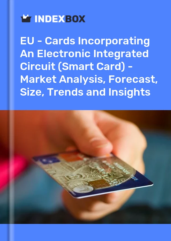 Report EU - Cards Incorporating An Electronic Integrated Circuit (Smart Card) - Market Analysis, Forecast, Size, Trends and Insights for 499$