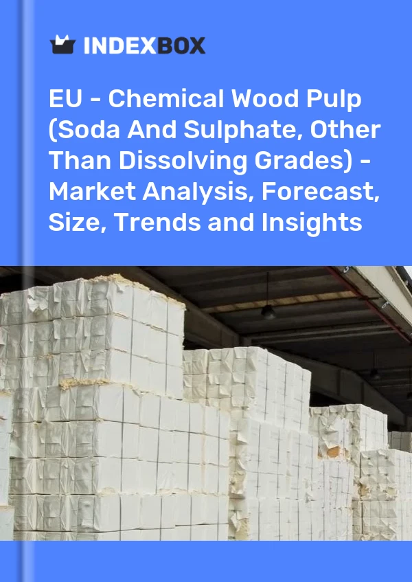EU - Chemical Wood Pulp (Soda And Sulphate, Other Than Dissolving Grades) - Market Analysis, Forecast, Size, Trends and Insights