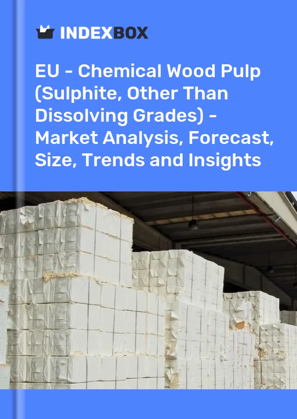 Report EU - Chemical Wood Pulp (Sulphite, Other Than Dissolving Grades) - Market Analysis, Forecast, Size, Trends and Insights for 499$