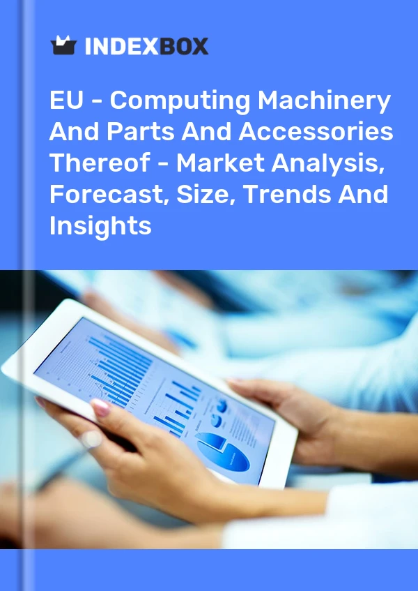 Report EU - Computing Machinery and Parts and Accessories Thereof - Market Analysis, Forecast, Size, Trends and Insights for 499$