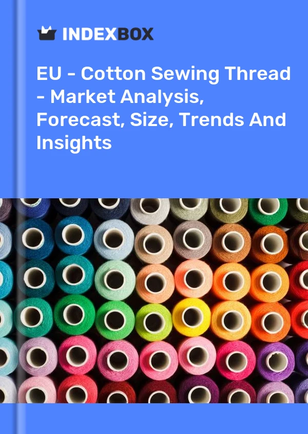 Report EU - Cotton Sewing Thread - Market Analysis, Forecast, Size, Trends and Insights for 499$
