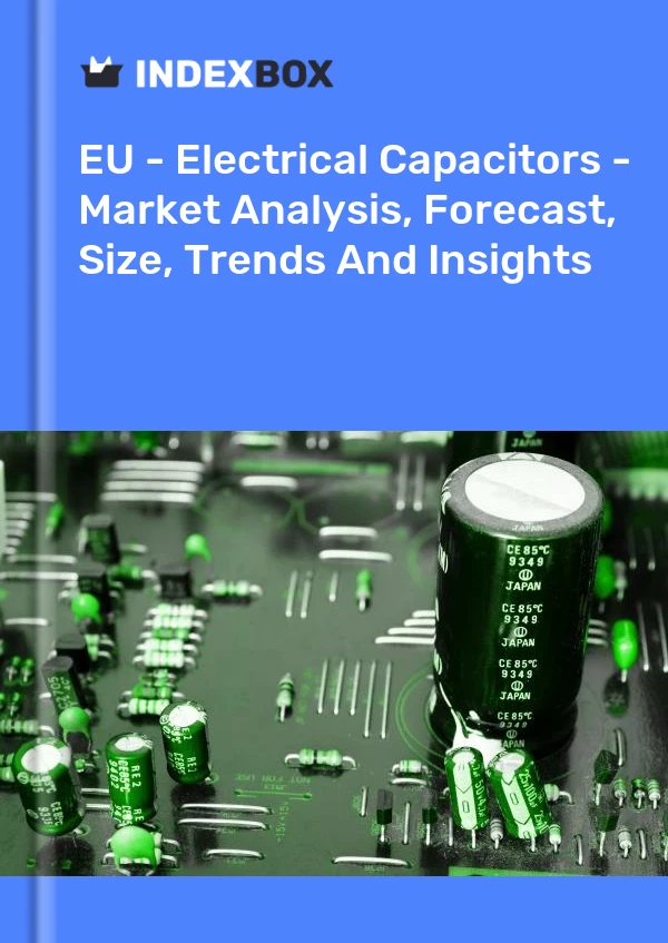 Report EU - Electrical Capacitors - Market Analysis, Forecast, Size, Trends and Insights for 499$