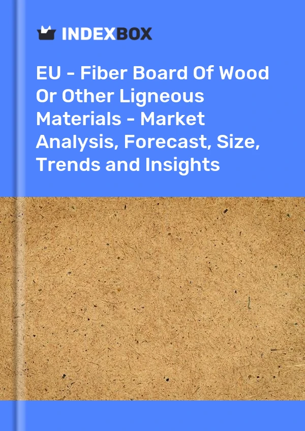 Report EU - Fiber Board of Wood or Other Ligneous Materials - Market Analysis, Forecast, Size, Trends and Insights for 499$