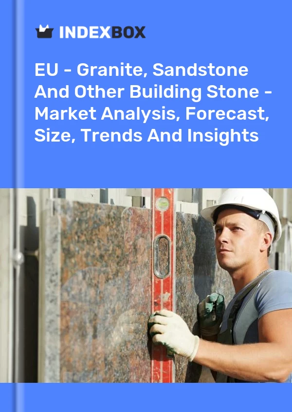 Report EU - Granite, Sandstone and Other Building Stone - Market Analysis, Forecast, Size, Trends and Insights for 499$