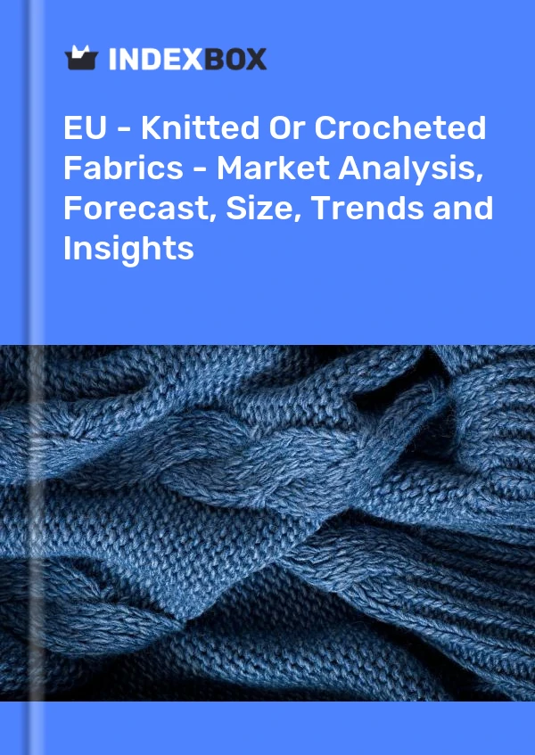 Report EU - Knitted or Crocheted Fabrics - Market Analysis, Forecast, Size, Trends and Insights for 499$