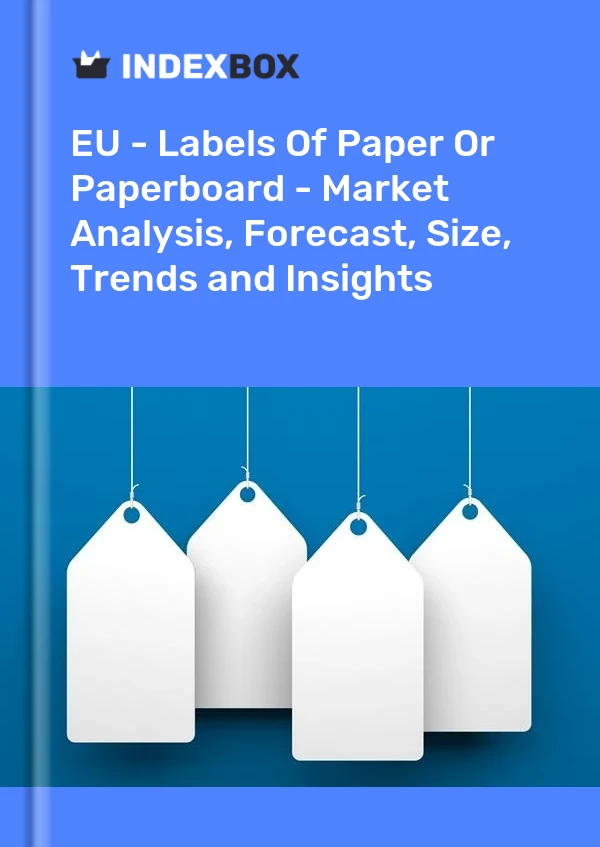 Report EU - Labels of Paper or Paperboard - Market Analysis, Forecast, Size, Trends and Insights for 499$
