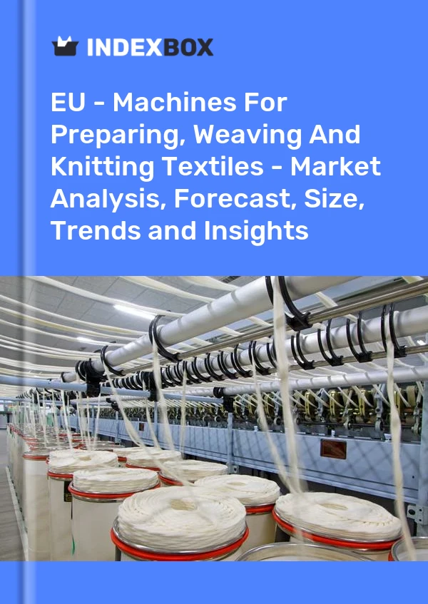 Report EU - Machines for Preparing, Weaving and Knitting Textiles - Market Analysis, Forecast, Size, Trends and Insights for 499$
