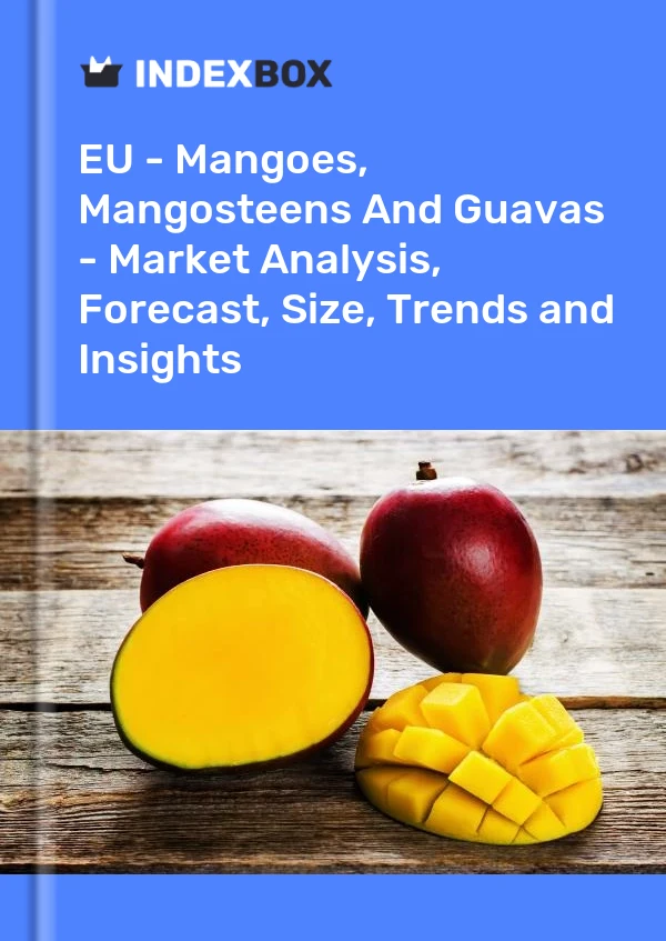 Report EU - Mangoes, Mangosteens and Guavas - Market Analysis, Forecast, Size, Trends and Insights for 499$