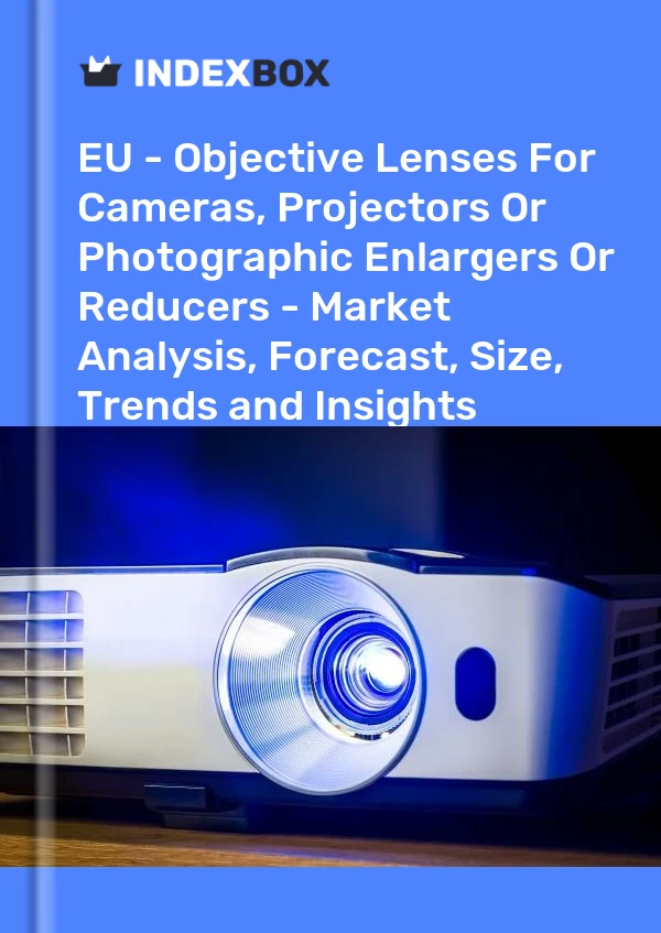 Report EU - Objective Lenses for Cameras, Projectors or Photographic Enlargers or Reducers - Market Analysis, Forecast, Size, Trends and Insights for 499$