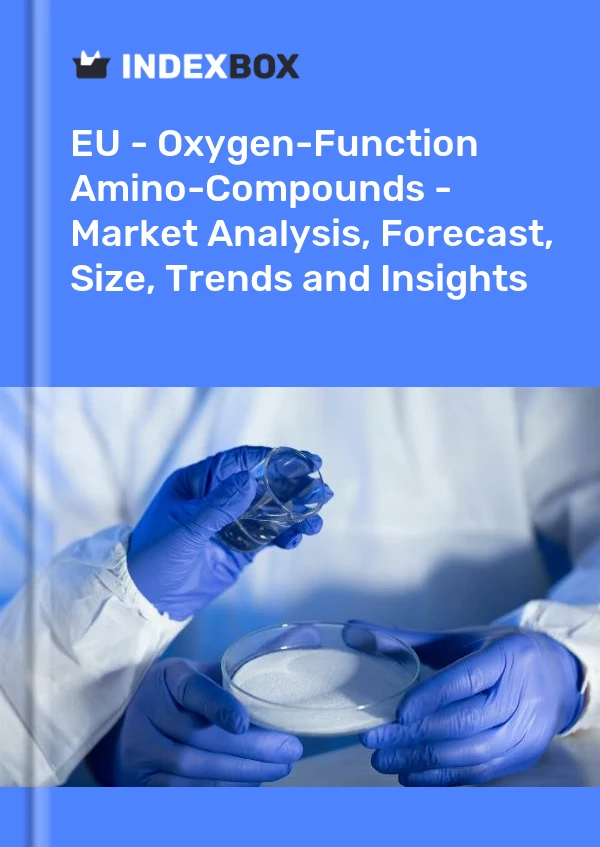 Report EU - Oxygen-Function Amino-Compounds - Market Analysis, Forecast, Size, Trends and Insights for 499$