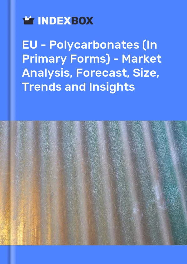 Report EU - Polycarbonates (In Primary Forms) - Market Analysis, Forecast, Size, Trends and Insights for 499$