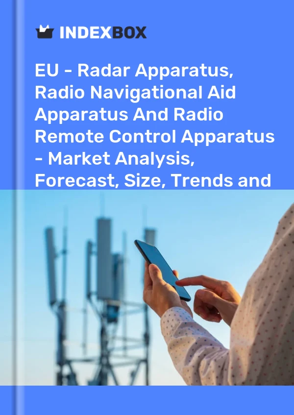 Report EU - Radar Apparatus, Radio Navigational Aid Apparatus and Radio Remote Control Apparatus - Market Analysis, Forecast, Size, Trends and Insights for 499$