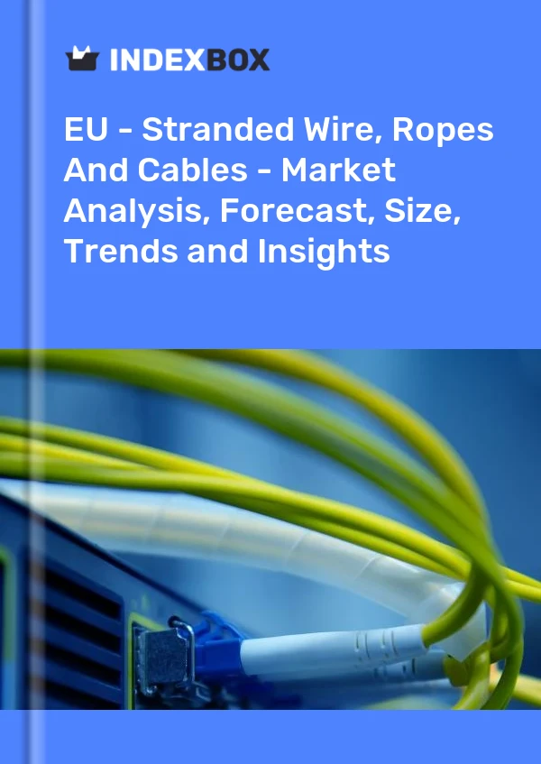 Report EU - Stranded Wire, Ropes and Cables - Market Analysis, Forecast, Size, Trends and Insights for 499$