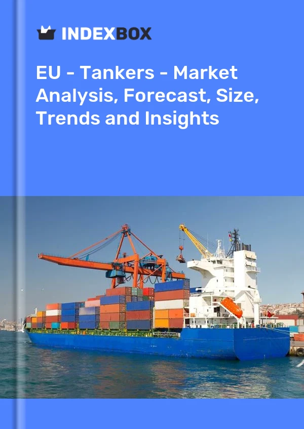 Report EU - Tankers - Market Analysis, Forecast, Size, Trends and Insights for 499$
