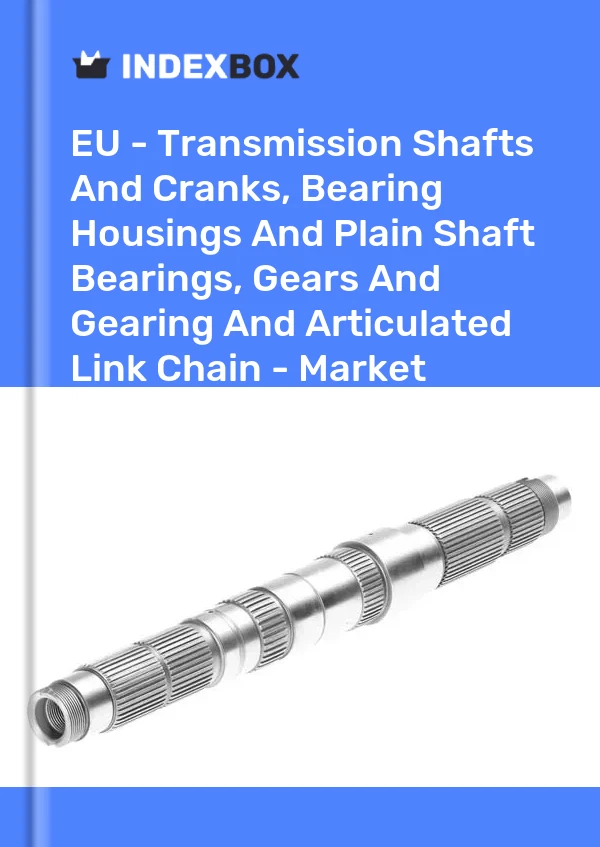 Report EU - Transmission Shafts and Cranks, Bearing Housings and Plain Shaft Bearings, Gears and Gearing and Articulated Link Chain - Market Analysis, Forecast, Size, Trends and Insights for 499$