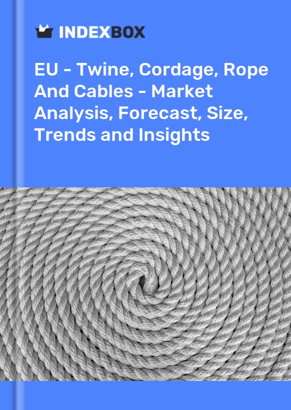 Report EU - Twine, Cordage, Rope and Cables - Market Analysis, Forecast, Size, Trends and Insights for 499$