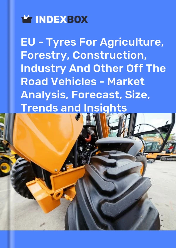 Report EU - Tyres for Agriculture, Forestry, Construction, Industry and Other Off the Road Vehicles - Market Analysis, Forecast, Size, Trends and Insights for 499$