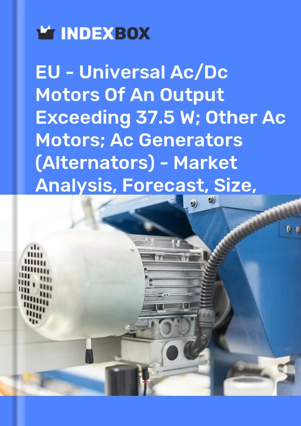 Report EU - Universal Ac/Dc Motors of An Output Exceeding 37.5 W; Other Ac Motors; Ac Generators (Alternators) - Market Analysis, Forecast, Size, Trends and Insights for 499$