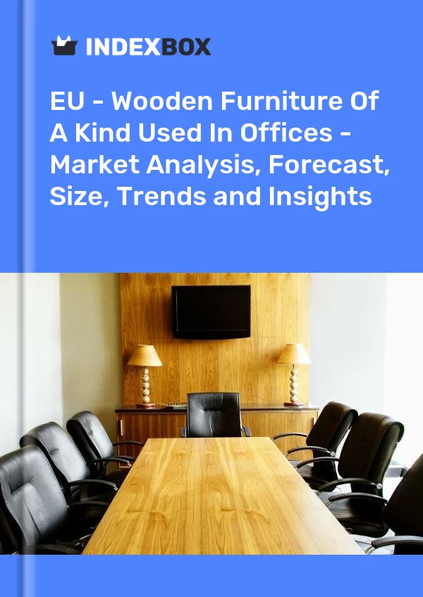Report EU - Wooden Furniture of A Kind Used in Offices - Market Analysis, Forecast, Size, Trends and Insights for 499$