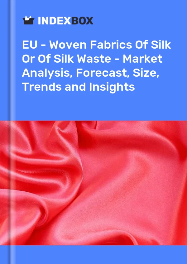 Report EU - Woven Fabrics of Silk or of Silk Waste - Market Analysis, Forecast, Size, Trends and Insights for 499$