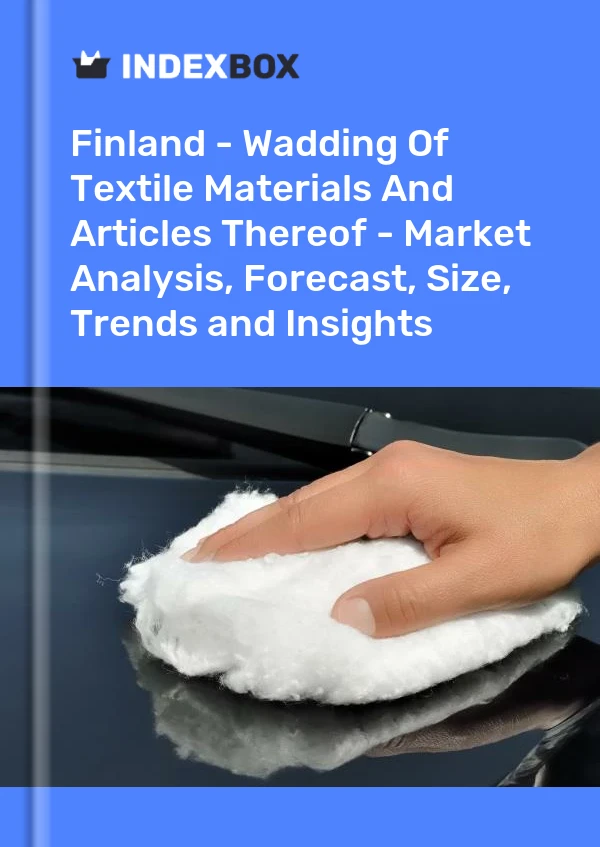Finland - Wadding Of Textile Materials And Articles Thereof - Market Analysis, Forecast, Size, Trends and Insights