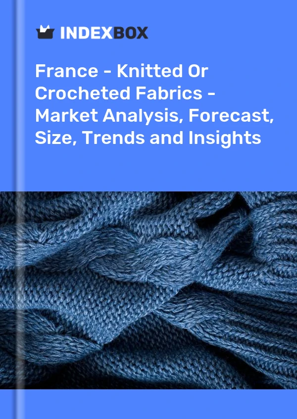 Report France - Knitted or Crocheted Fabrics - Market Analysis, Forecast, Size, Trends and Insights for 499$