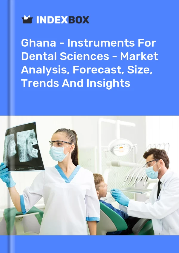 Report Ghana - Instruments for Dental Sciences - Market Analysis, Forecast, Size, Trends and Insights for 499$