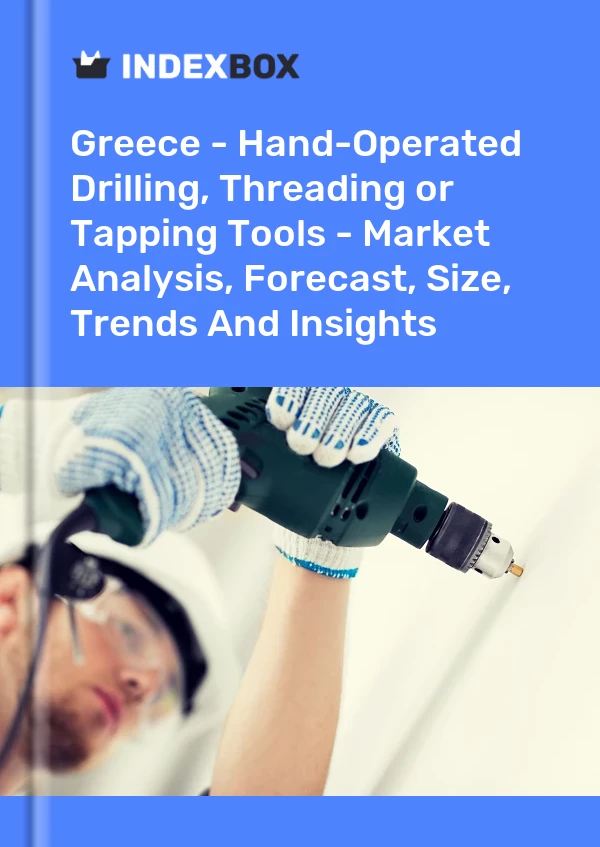 Greece - Hand-Operated Drilling, Threading or Tapping Tools - Market Analysis, Forecast, Size, Trends And Insights