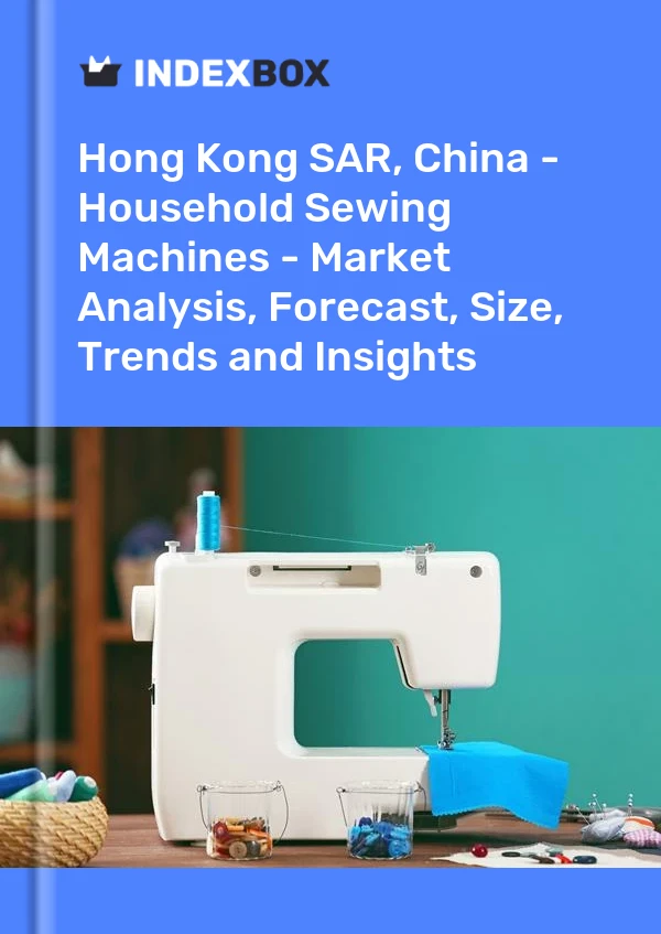 Report Hong Kong SAR, China - Household Sewing Machines - Market Analysis, Forecast, Size, Trends and Insights for 499$
