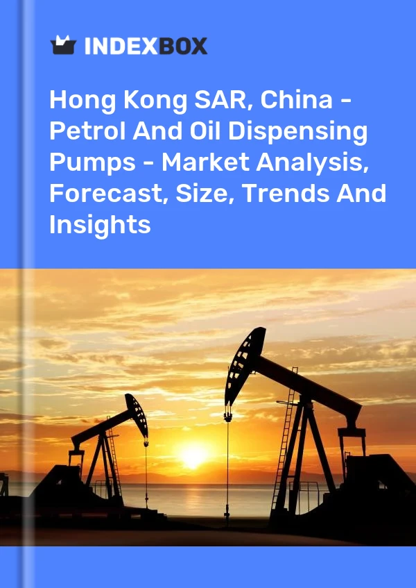 Report Hong Kong SAR, China - Petrol and Oil Dispensing Pumps - Market Analysis, Forecast, Size, Trends and Insights for 499$