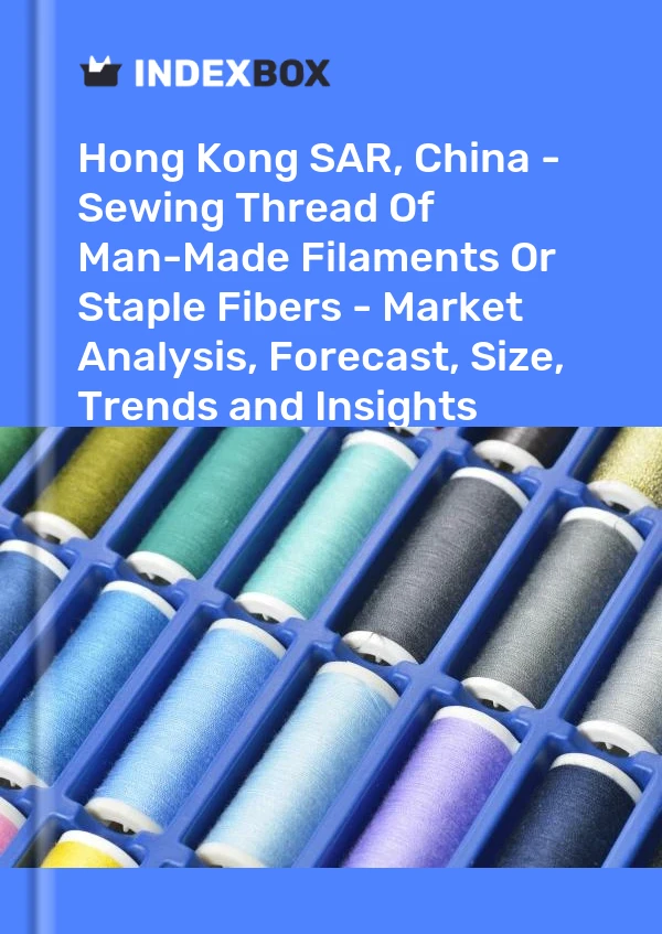 Report Hong Kong SAR, China - Sewing Thread of Man-Made Filaments or Staple Fibers - Market Analysis, Forecast, Size, Trends and Insights for 499$