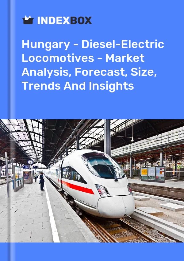 Hungary - Diesel-Electric Locomotives - Market Analysis, Forecast, Size, Trends And Insights