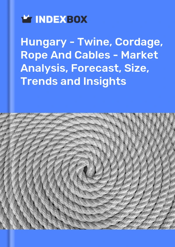 Report Hungary - Twine, Cordage, Rope and Cables - Market Analysis, Forecast, Size, Trends and Insights for 499$