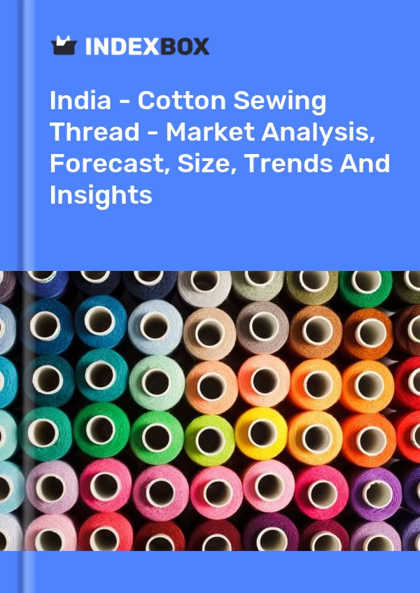 Report India - Cotton Sewing Thread - Market Analysis, Forecast, Size, Trends and Insights for 499$