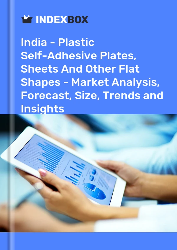 Report India - Plastic Self-Adhesive Plates, Sheets and Other Flat Shapes - Market Analysis, Forecast, Size, Trends and Insights for 499$