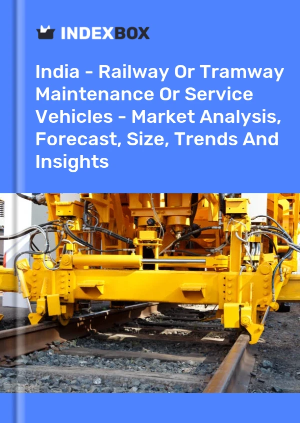 Report India - Railway or Tramway Maintenance or Service Vehicles - Market Analysis, Forecast, Size, Trends and Insights for 499$