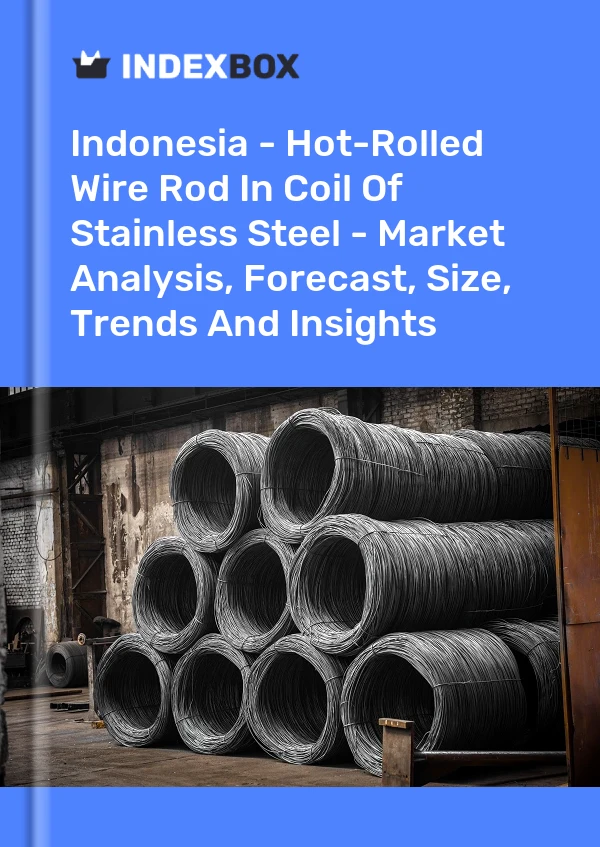 Indonesia - Hot-Rolled Wire Rod In Coil Of Stainless Steel - Market Analysis, Forecast, Size, Trends And Insights