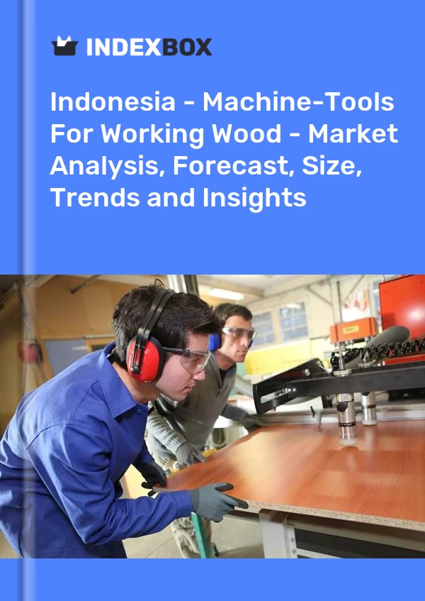 Report Indonesia - Machine-Tools for Working Wood - Market Analysis, Forecast, Size, Trends and Insights for 499$