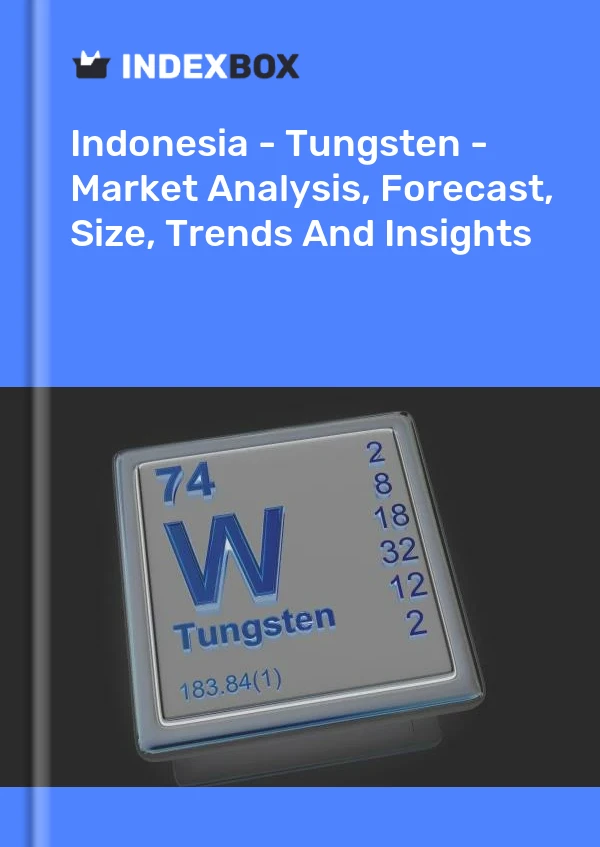 Report Indonesia - Tungsten - Market Analysis, Forecast, Size, Trends and Insights for 499$