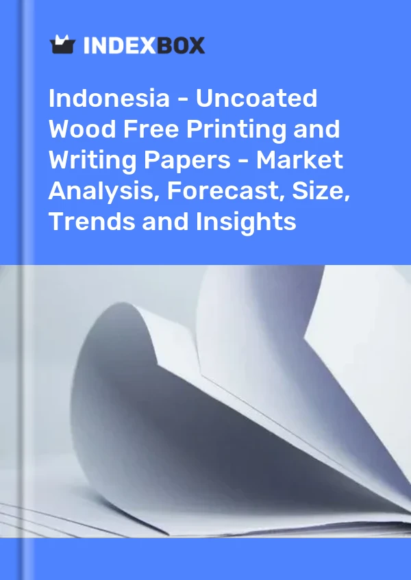 Report Indonesia - Uncoated Wood Free Printing and Writing Papers - Market Analysis, Forecast, Size, Trends and Insights for 499$