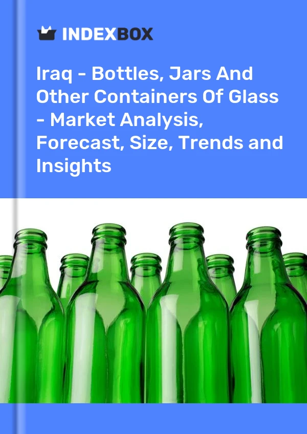 Iraq - Bottles, Jars And Other Containers Of Glass - Market Analysis, Forecast, Size, Trends and Insights