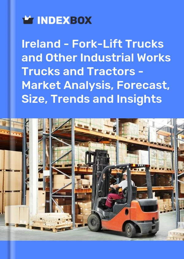 Report Ireland - Fork-Lift Trucks and Other Industrial Works Trucks and Tractors - Market Analysis, Forecast, Size, Trends and Insights for 499$