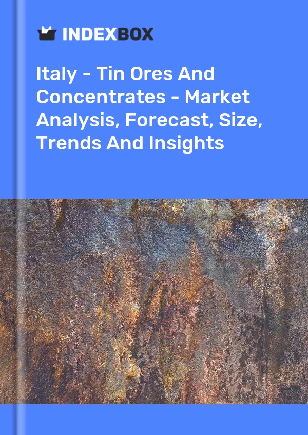 Report Italy - Tin Ores and Concentrates - Market Analysis, Forecast, Size, Trends and Insights for 499$