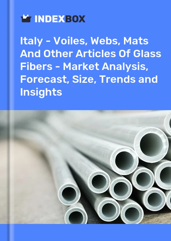 Report Italy - Voiles, Webs, Mats and Other Articles of Glass Fibers - Market Analysis, Forecast, Size, Trends and Insights for 499$