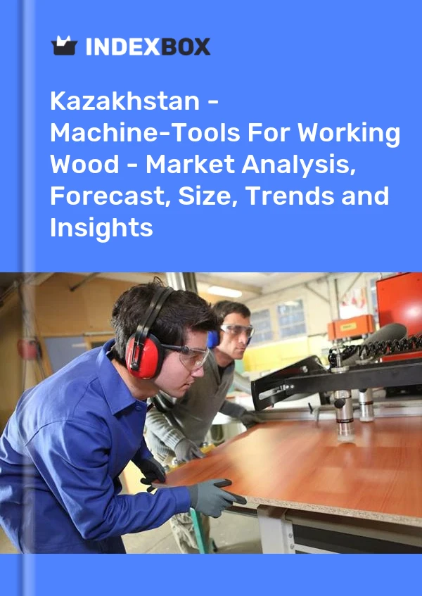 Report Kazakhstan - Machine-Tools for Working Wood - Market Analysis, Forecast, Size, Trends and Insights for 499$