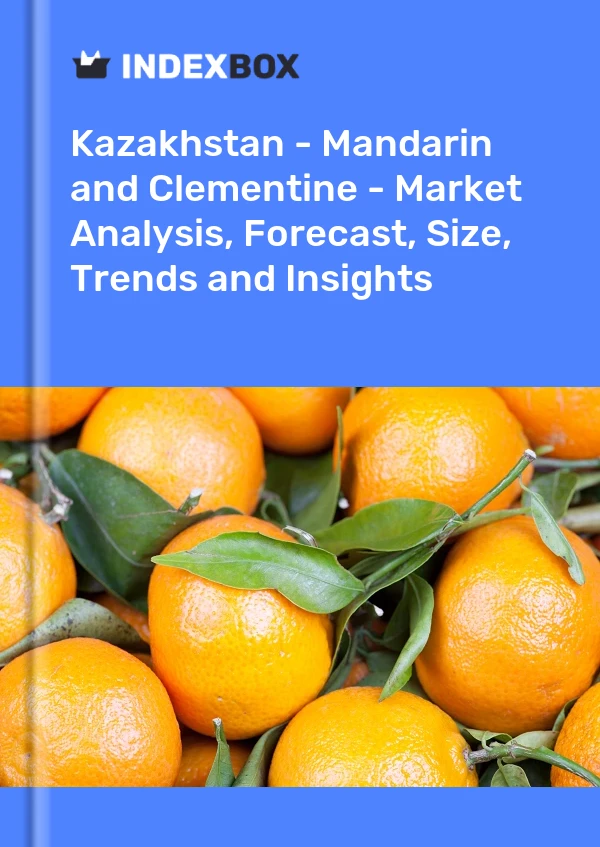 Kazakhstan - Mandarin and Clementine - Market Analysis, Forecast, Size, Trends and Insights