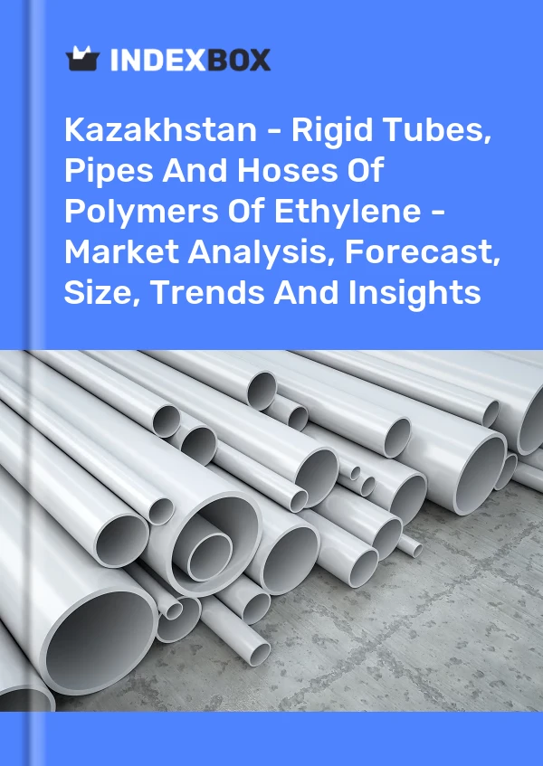 Report Kazakhstan - Rigid Tubes, Pipes and Hoses of Polymers of Ethylene - Market Analysis, Forecast, Size, Trends and Insights for 499$