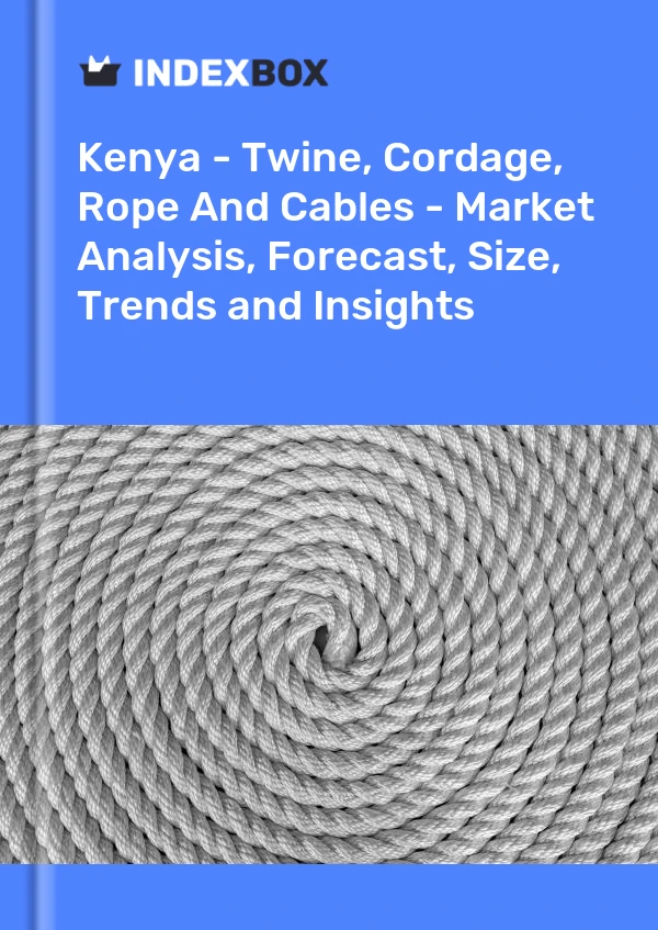 Report Kenya - Twine, Cordage, Rope and Cables - Market Analysis, Forecast, Size, Trends and Insights for 499$