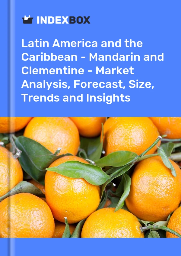 Report Latin America and the Caribbean - Mandarin and Clementine - Market Analysis, Forecast, Size, Trends and Insights for 499$